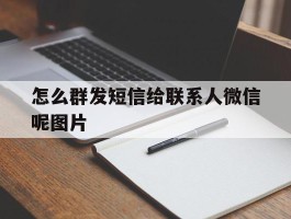 怎么群发短信给联系人微信呢图片