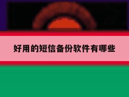 好用的短信备份软件有哪些