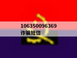 106350096369诈骗短信