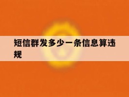 短信群发多少一条信息算违规