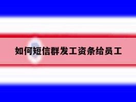 如何短信群发工资条给员工