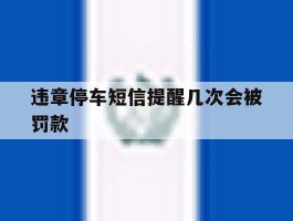 违章停车短信提醒几次会被罚款