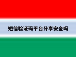 短信验证码平台分享安全吗