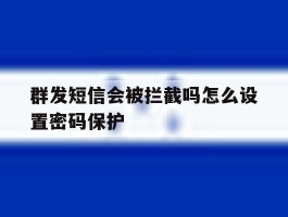 群发短信会被拦截吗怎么设置密码保护
