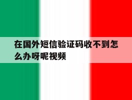 在国外短信验证码收不到怎么办呀呢视频