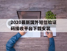2020最新国外短信验证码接收平台下载安装的简单介绍