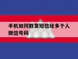 手机如何群发短信给多个人微信号码