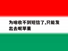 为啥收不到短信了,只能发出去呢苹果