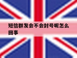 短信群发会不会封号呢怎么回事