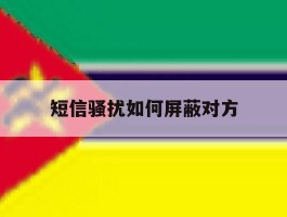 短信骚扰如何屏蔽对方