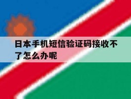日本手机短信验证码接收不了怎么办呢