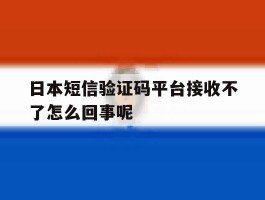 关于日本短信验证码平台接收不了怎么回事呢的信息