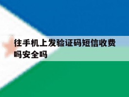 往手机上发验证码短信收费吗安全吗