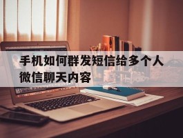 手机如何群发短信给多个人微信聊天内容