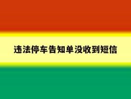 违法停车告知单没收到短信
