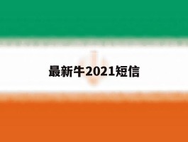 最新牛2021短信的简单介绍