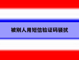 被别人用短信验证码骚扰