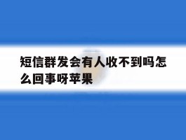 短信群发会有人收不到吗怎么回事呀苹果
