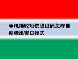 手机接收短信验证码怎样自动弹出窗口模式