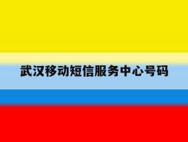 武汉移动短信服务中心号码