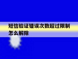 短信验证错误次数超过限制怎么解除