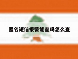匿名短信报警能查吗怎么查