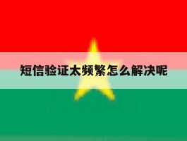 短信验证太频繁怎么解决呢