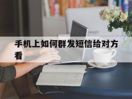 手机上如何群发短信给对方看