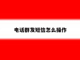 电话群发短信怎么操作