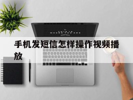 手机发短信怎样操作视频播放
