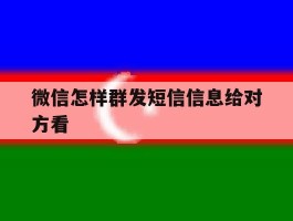 微信怎样群发短信信息给对方看