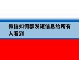 微信如何群发短信息给所有人看到