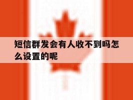 短信群发会有人收不到吗怎么设置的呢