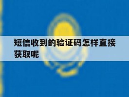 短信收到的验证码怎样直接获取呢