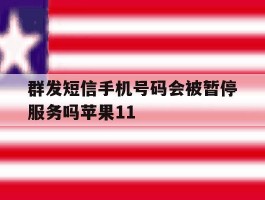 群发短信手机号码会被暂停服务吗苹果11的简单介绍
