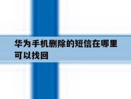 华为手机删除的短信在哪里可以找回