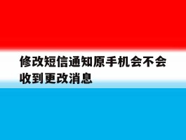 修改短信通知原手机会不会收到更改消息