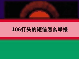 106打头的短信怎么举报