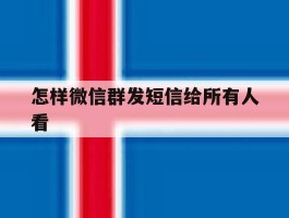 怎样微信群发短信给所有人看