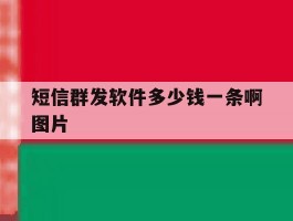 短信群发软件多少钱一条啊图片