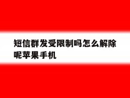 包含短信群发受限制吗怎么解除呢苹果手机的词条