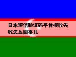 日本短信验证码平台接收失败怎么回事儿