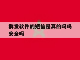 群发软件的短信是真的吗吗安全吗