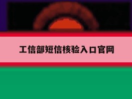 工信部短信核验入口官网