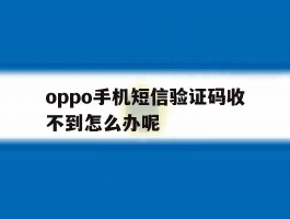 oppo手机短信验证码收不到怎么办呢