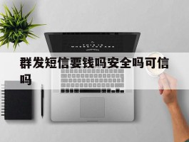 群发短信要钱吗安全吗可信吗
