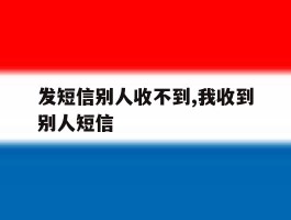 发短信别人收不到,我收到别人短信