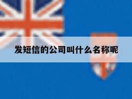 发短信的公司叫什么名称呢