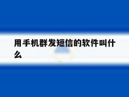用手机群发短信的软件叫什么