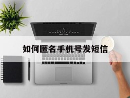 如何匿名手机号发短信